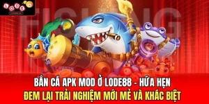 Bắn Cá Lode88 | Lối Chơi Đơn Giản, Tân Thủ Dễ Làm Quen  - Novip