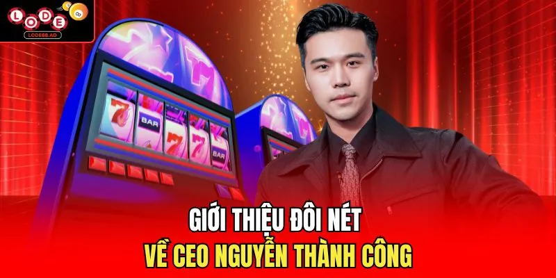 CEO Nguyễn Thành Công | Nhà Lãnh Đạo Uy Tín Của Lode88 - Novip