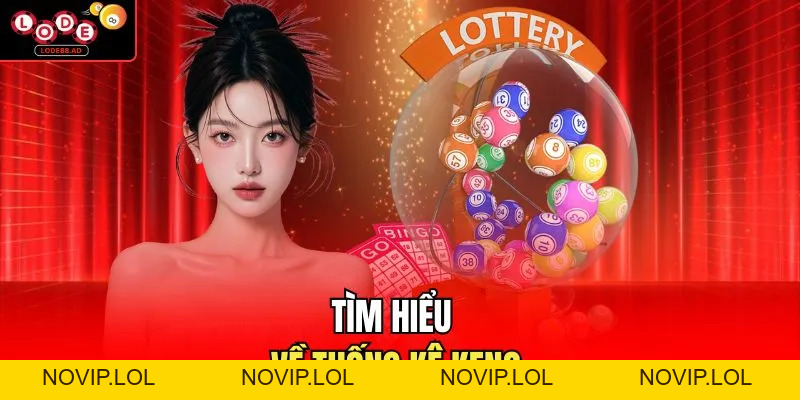 Thống Kê Keno Lode88 - Cách Đọc Cầu Và Tối Ưu Tỷ Lệ Thắng - Novip